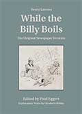 While the Billy Boils: The Original Newspaper Versions by Henry Lawson